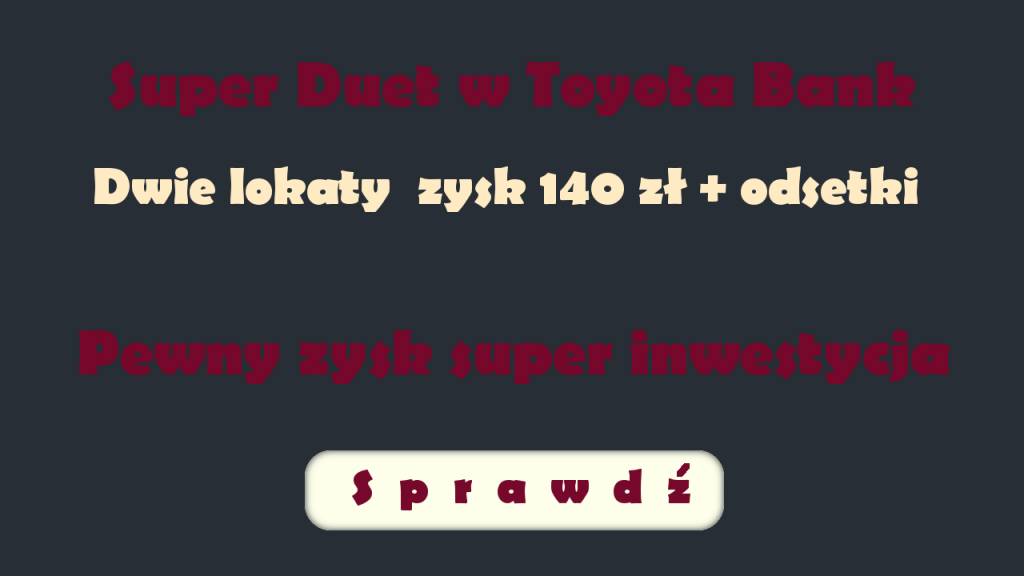 2 lokaty super duet toyota bank 140 zł plus odsetki nawet ponad 200 zł zysku